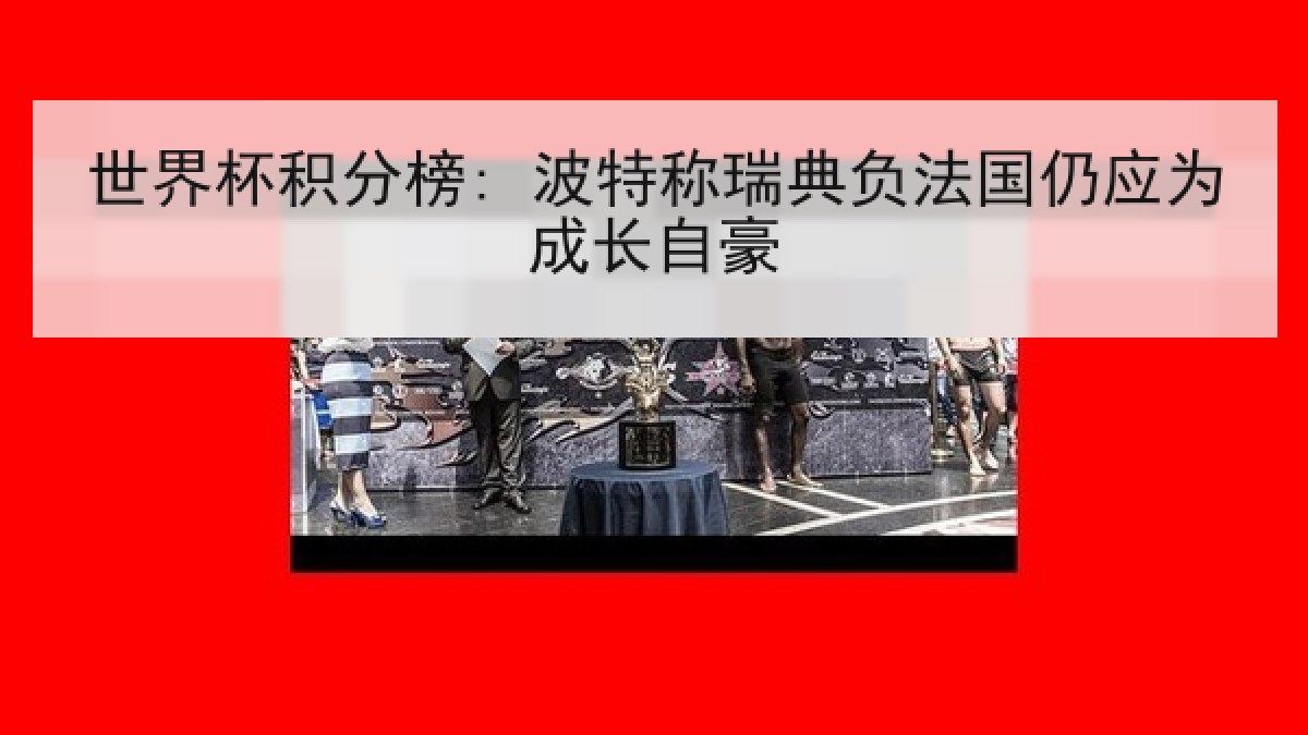 世界杯积分榜: 波特称瑞典负法国仍应为成长自豪