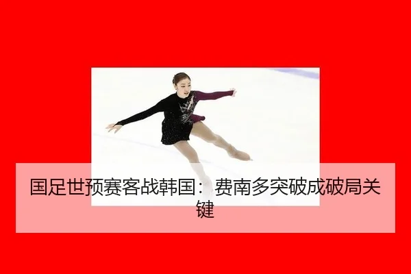 国足世预赛客战韩国：费南多突破成破局关键